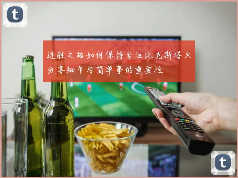 连胜之路如何保持专注比克斯塔夫分享细节与简单事的重要性