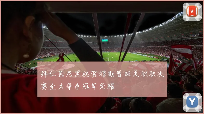拜仁慕尼黑祝贺穆勒晋级美职联决赛全力争夺冠军荣耀
